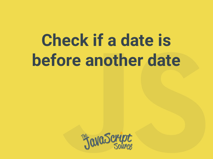 check-if-a-date-is-before-another-date-javascriptsource