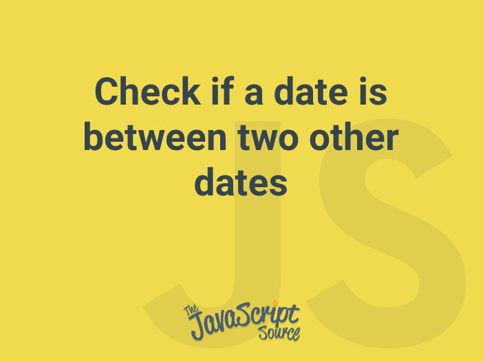 Check if a date is between two other dates