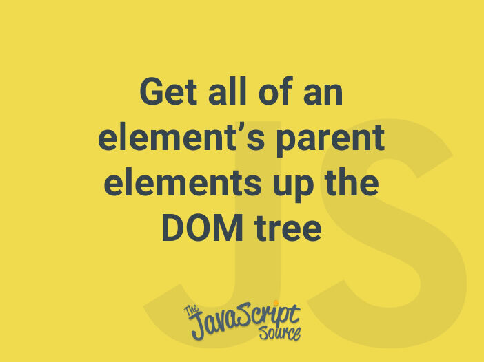 Get all of an element’s parent elements up the DOM tree