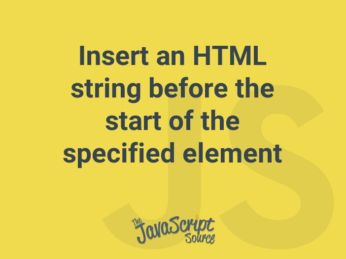Insert an HTML string before the start of the specified element