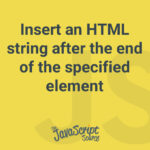 Insert an HTML string after the end of the specified element