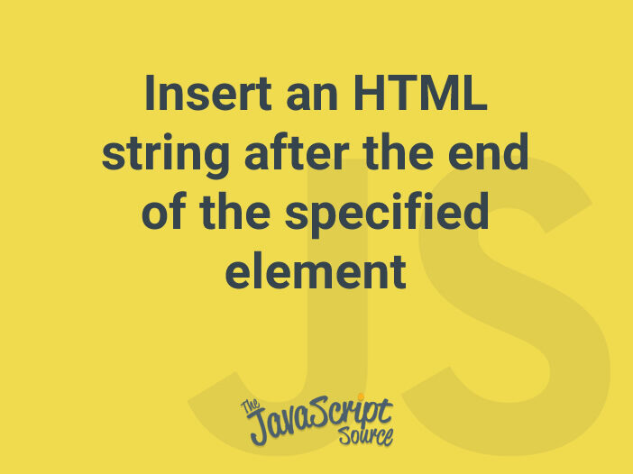Insert an HTML string after the end of the specified element