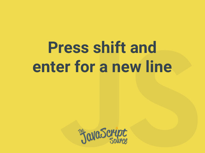 Press shift and enter for a new line