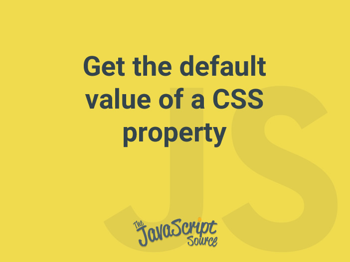 get-the-default-value-of-a-css-property-with-javascript-javascriptsource