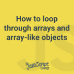 Loop through arrays and array-like objects