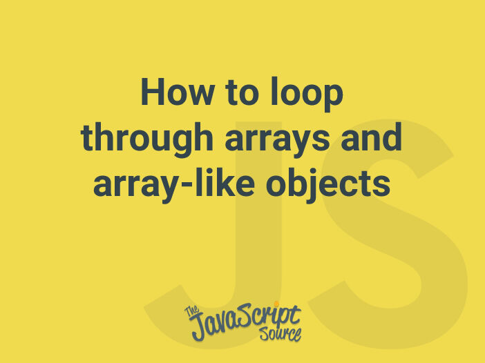 Loop through arrays and array-like objects