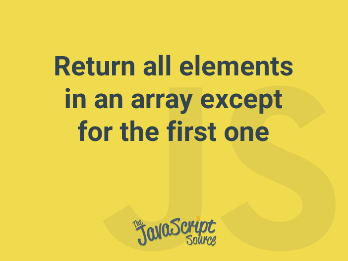 return-all-elements-in-an-array-except-for-the-first-one-javascriptsource