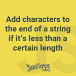 Add characters to the end of a string if it’s less than a certain length