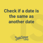 Check if a date is the same as another date