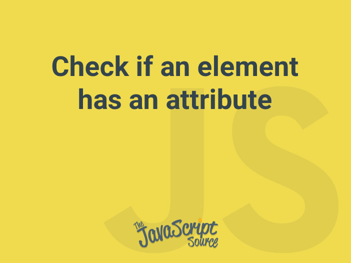 check-if-an-element-has-an-attribute-javascriptsource