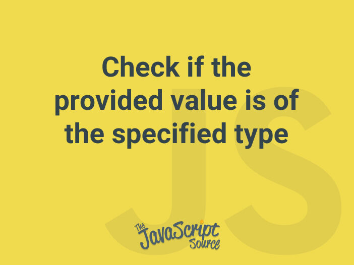 Check if the provided value is of the specified type