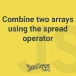 Combine two arrays using the spread operator