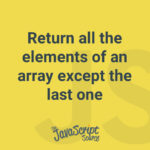 Return all the elements of an array except the last one