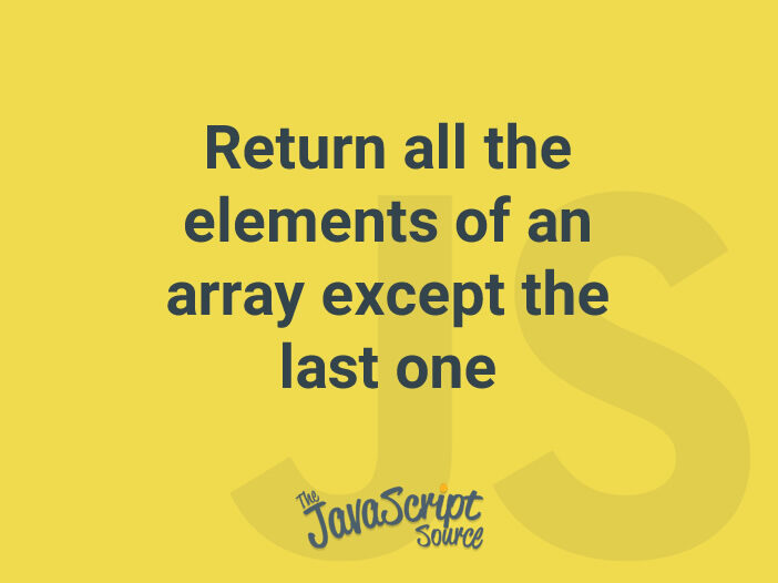 Return all the elements of an array except the last one