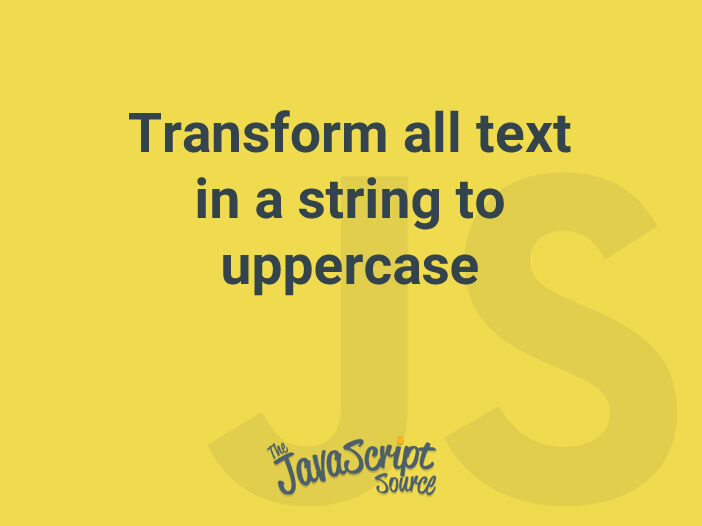 Transform all text in a string to uppercase