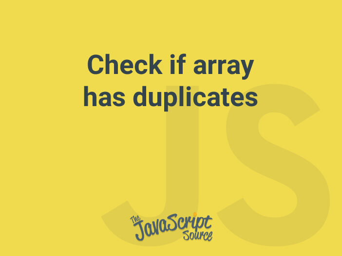 check-if-array-has-duplicates-javascriptsource