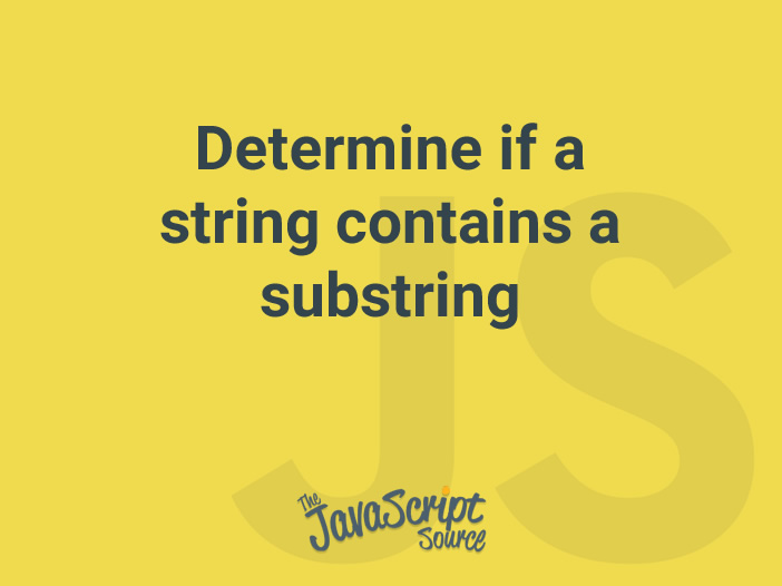 determine-if-a-string-contains-a-substring-javascriptsource