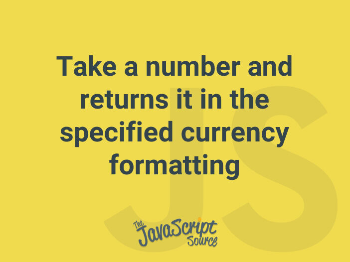 Take a number and returns it in the specified currency formatting
