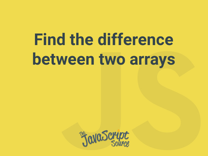 How To Compare Two Arrays And Get The Difference Javascript