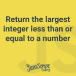 Return the largest integer less than or equal to a number