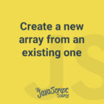 Create a new array from an existing one
