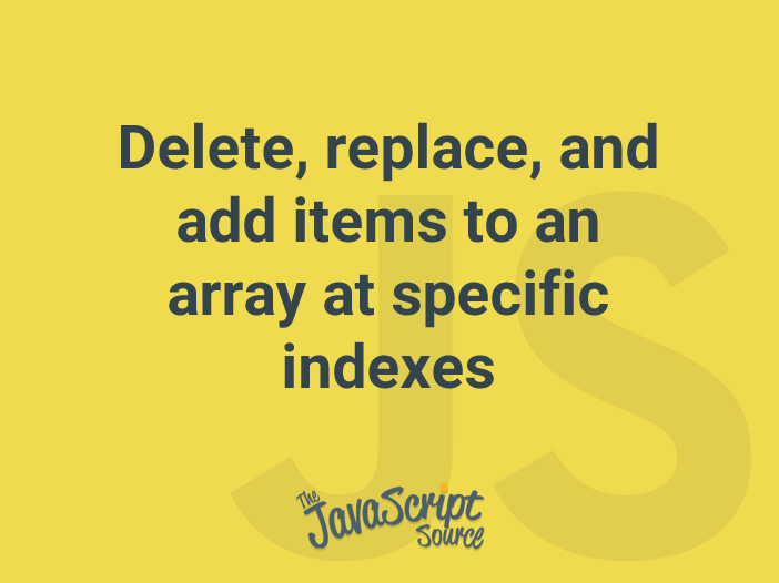 delete-replace-and-add-items-to-an-array-at-specific-indexes