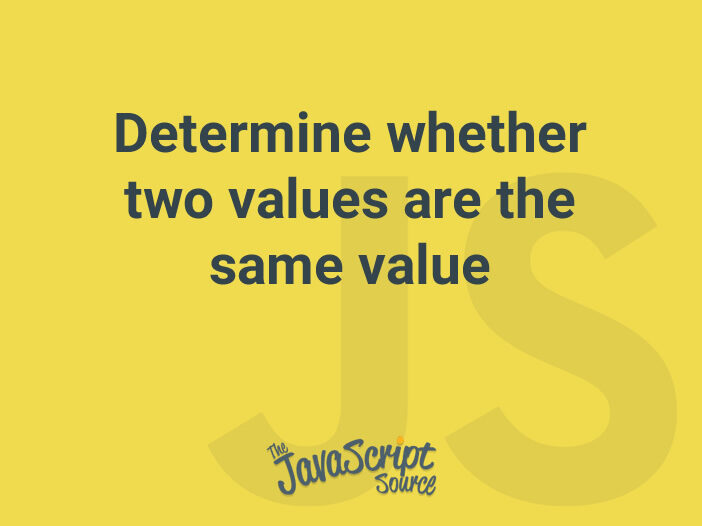 determine-whether-two-values-are-the-same-value-javascriptsource