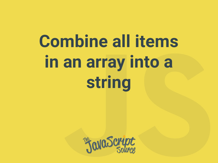 combine-all-items-in-an-array-into-a-string-javascriptsource