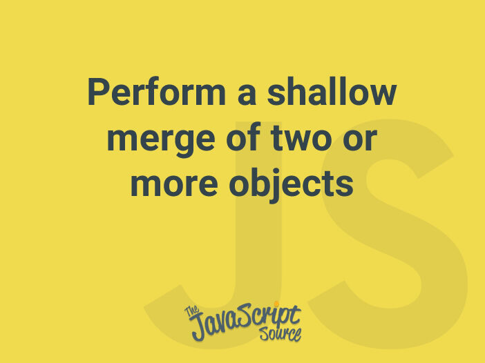 Perform a shallow merge of two or more objects