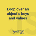 Loop over an object’s keys and values