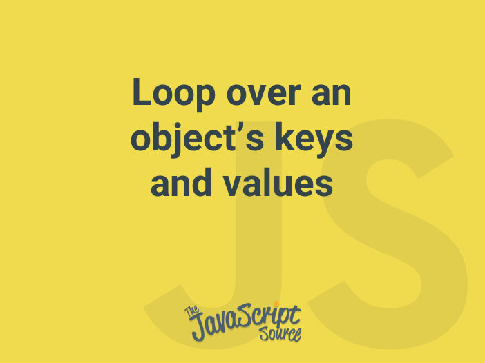Loop over an object’s keys and values