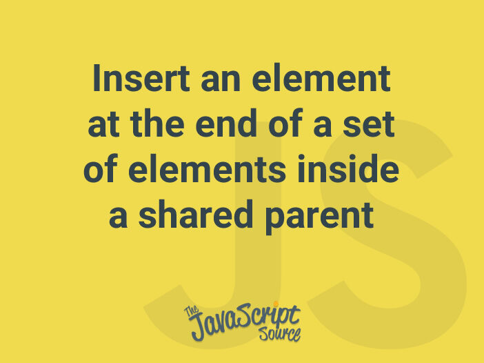 Insert an element at the end of a set of elements inside a shared parent