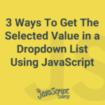 3 Ways To Get The Selected Value in a Dropdown List Using JavaScript