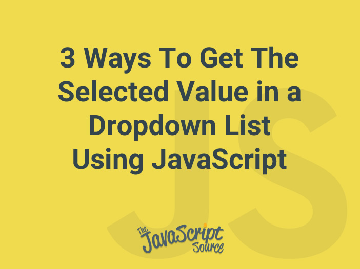 3-ways-to-get-the-selected-value-in-a-dropdown-list-using-javascript