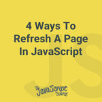 4 Ways To Refresh A Page In JavaScript