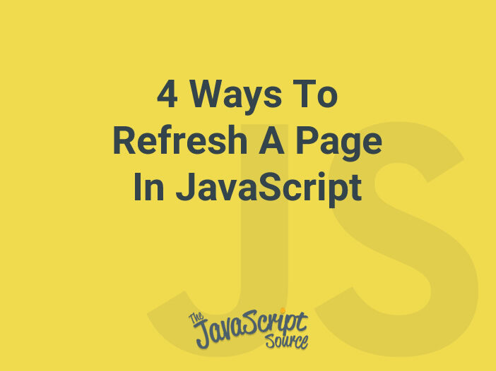 4 Ways To Refresh A Page In JavaScript