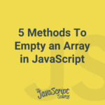 5 Methods To Empty an Array in JavaScript