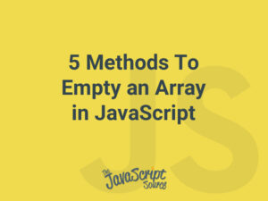 5 Methods To Empty an Array in JavaScript - JavaScriptSource