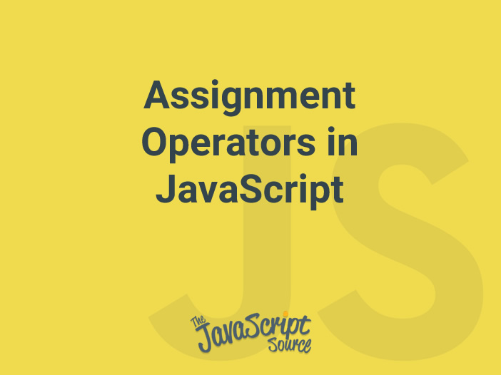assignment operators assign values to javascript variables