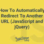 How To Automatically Redirect To Another URL (JavaScript and jQuery)