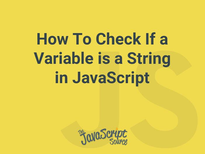How To Check If a Variable is a String in JavaScript