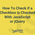 How To Check if a Checkbox is Checked With JavaScript or jQuery