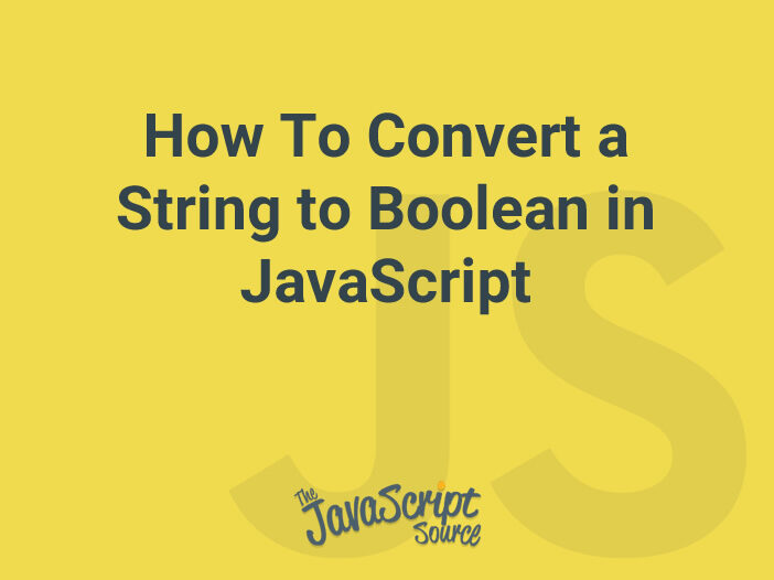 How To Convert a String to Boolean in JavaScript