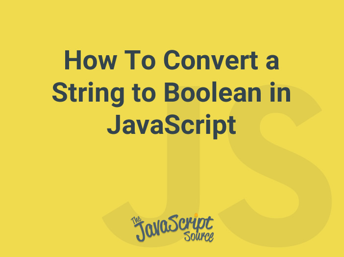 how-to-convert-a-string-to-boolean-in-javascript-javascriptsource