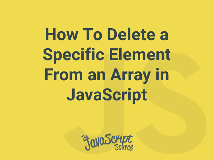 How To Delete a Specific Element From an Array in JavaScript