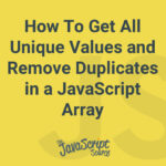 How To Get All Unique Values and Remove Duplicates in a JavaScript Array