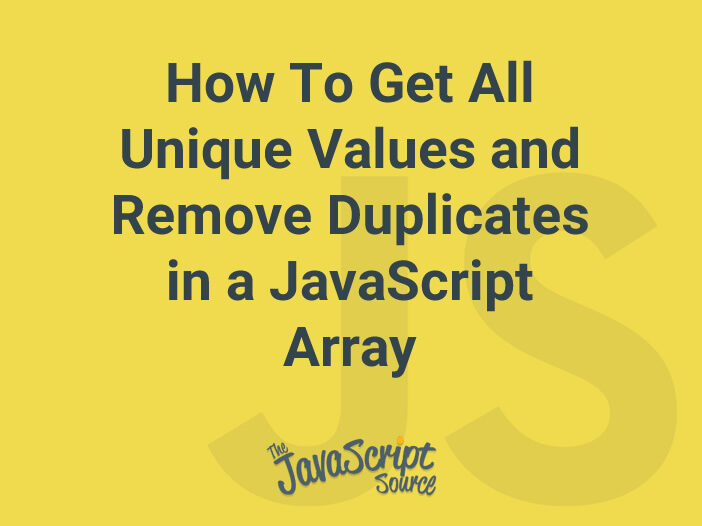 how-to-get-all-unique-values-and-remove-duplicates-in-a-javascript-array-javascriptsource