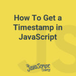 How To Get a Timestamp in JavaScript