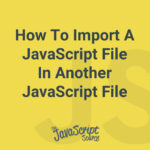 How To Import A JavaScript File In Another JavaScript File