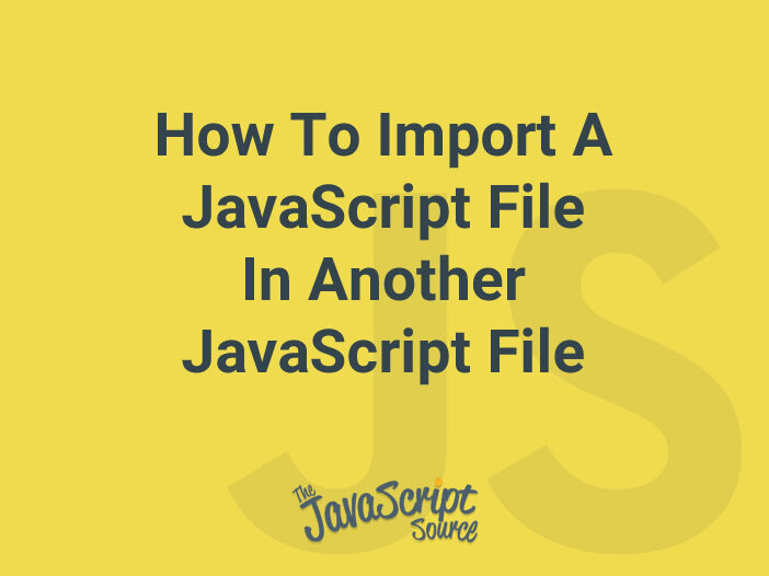 How To Import A JavaScript File In Another JavaScript File